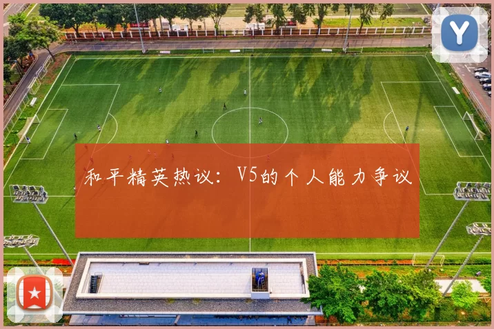 和平精英热议：V5的个人能力争议