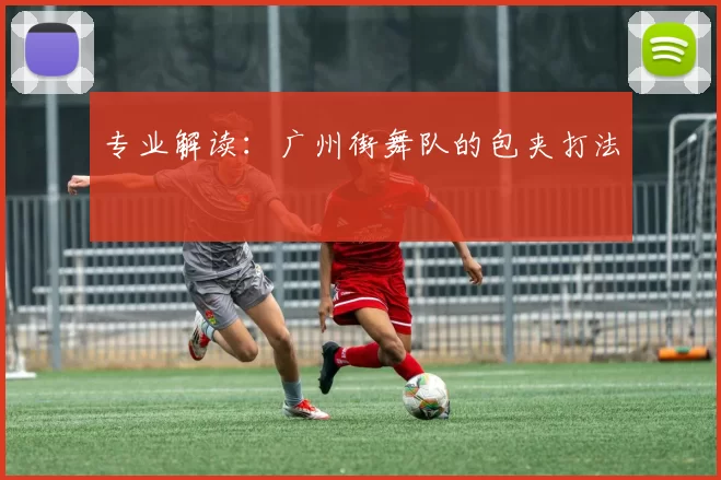 专业解读：广州街舞队的包夹打法