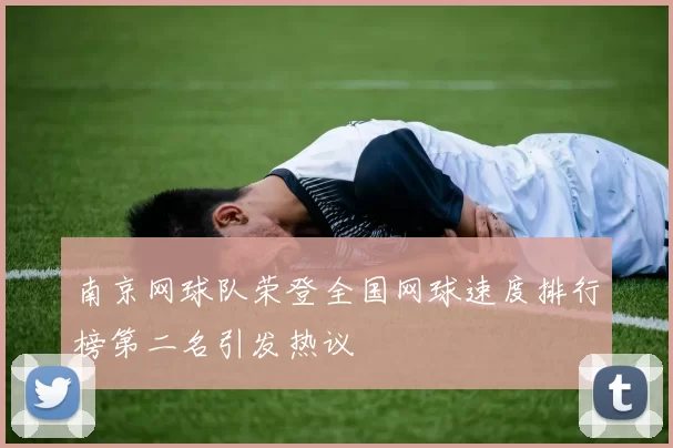 南京网球队荣登全国网球速度排行榜第二名引发热议