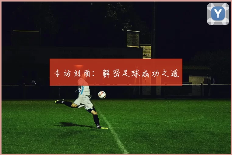 专访刘丽：解密足球成功之道