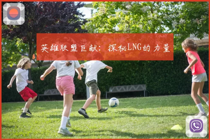 英雄联盟巨献：探秘LNG的力量