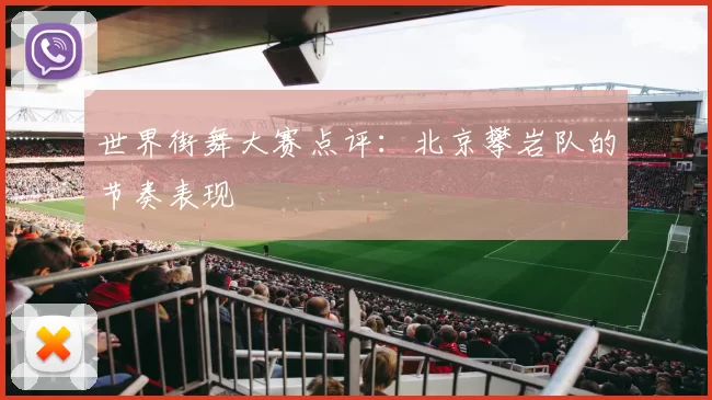 世界街舞大赛点评：北京攀岩队的节奏表现